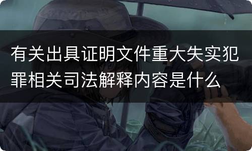 有关出具证明文件重大失实犯罪相关司法解释内容是什么