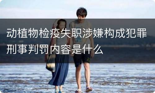 动植物检疫失职涉嫌构成犯罪刑事判罚内容是什么