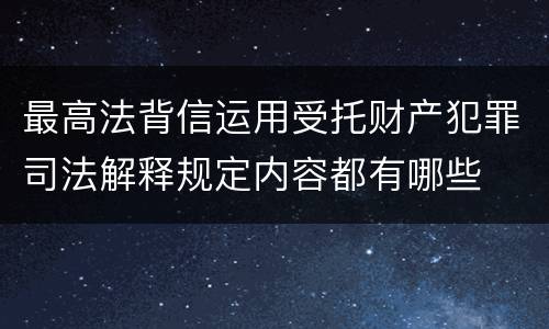 最高法背信运用受托财产犯罪司法解释规定内容都有哪些