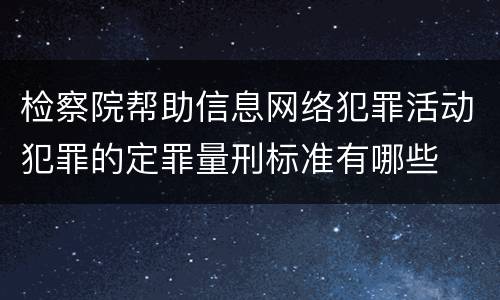 检察院帮助信息网络犯罪活动犯罪的定罪量刑标准有哪些