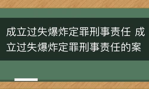 成立过失爆炸定罪刑事责任 成立过失爆炸定罪刑事责任的案件