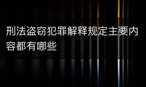 刑法盗窃犯罪解释规定主要内容都有哪些