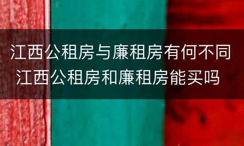 江西公租房与廉租房有何不同 江西公租房和廉租房能买吗