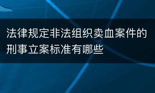 法律规定非法组织卖血案件的刑事立案标准有哪些