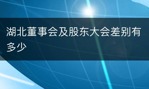 湖北董事会及股东大会差别有多少