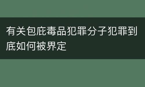有关包庇毒品犯罪分子犯罪到底如何被界定