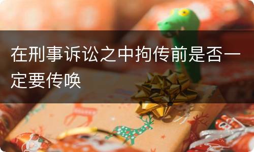 在刑事诉讼之中拘传前是否一定要传唤
