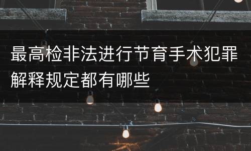 最高检非法进行节育手术犯罪解释规定都有哪些