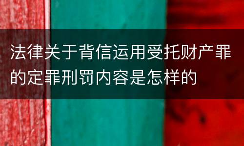 法律关于背信运用受托财产罪的定罪刑罚内容是怎样的