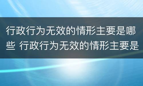 行政行为无效的情形主要是哪些 行政行为无效的情形主要是哪些类型