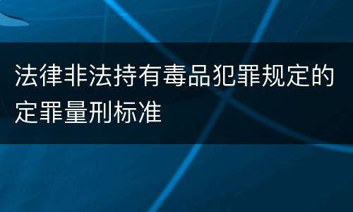 法律非法持有毒品犯罪规定的定罪量刑标准