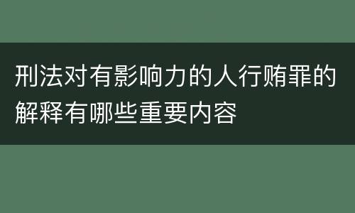 刑法对有影响力的人行贿罪的解释有哪些重要内容