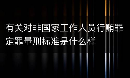 有关对非国家工作人员行贿罪定罪量刑标准是什么样