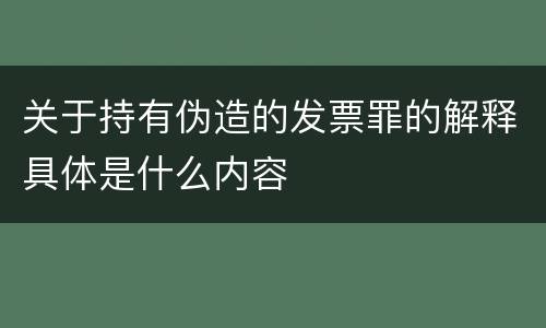 关于持有伪造的发票罪的解释具体是什么内容