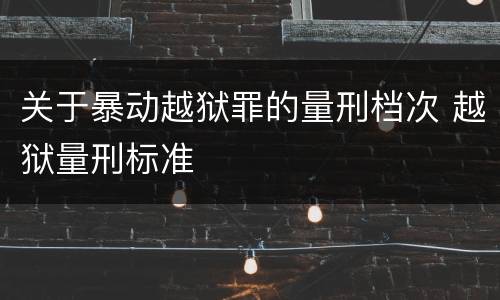 关于暴动越狱罪的量刑档次 越狱量刑标准