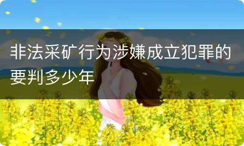 非法采矿行为涉嫌成立犯罪的要判多少年