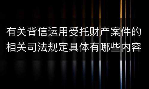有关背信运用受托财产案件的相关司法规定具体有哪些内容