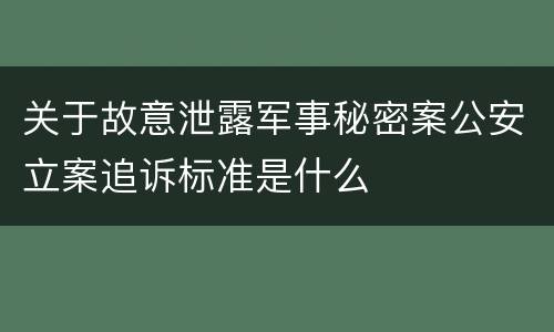 关于故意泄露军事秘密案公安立案追诉标准是什么