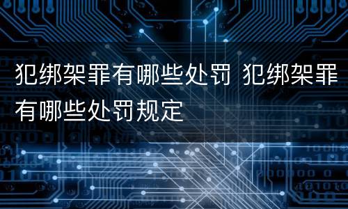 犯绑架罪有哪些处罚 犯绑架罪有哪些处罚规定