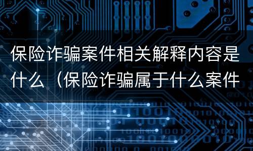保险诈骗案件相关解释内容是什么（保险诈骗属于什么案件）