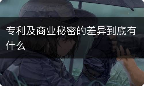 专利及商业秘密的差异到底有什么