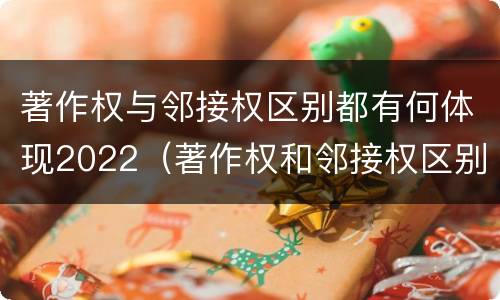 著作权与邻接权区别都有何体现2022（著作权和邻接权区别）