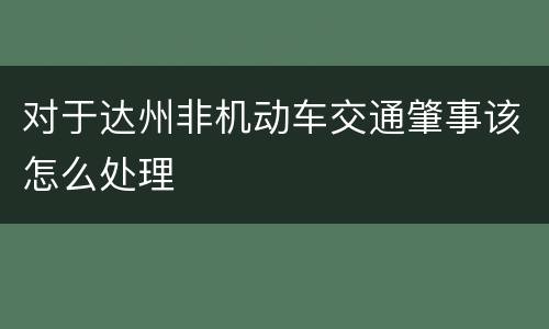 对于达州非机动车交通肇事该怎么处理