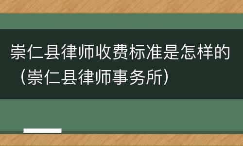 崇仁县律师收费标准是怎样的（崇仁县律师事务所）