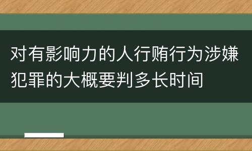 对有影响力的人行贿行为涉嫌犯罪的大概要判多长时间