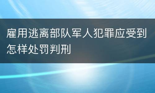 雇用逃离部队军人犯罪应受到怎样处罚判刑