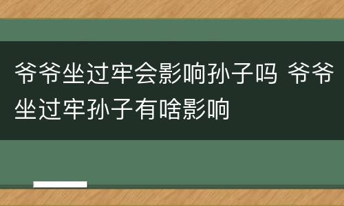 爷爷坐过牢会影响孙子吗 爷爷坐过牢孙子有啥影响