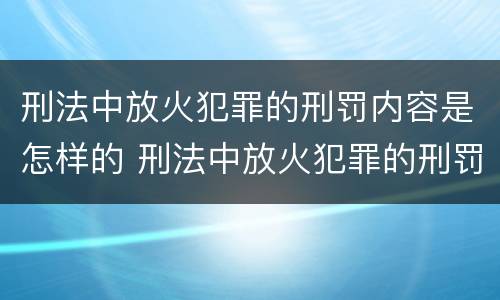 刑法中放火犯罪的刑罚内容是怎样的 刑法中放火犯罪的刑罚内容是怎样的规定