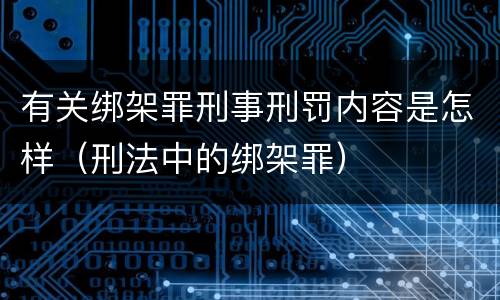 有关绑架罪刑事刑罚内容是怎样（刑法中的绑架罪）