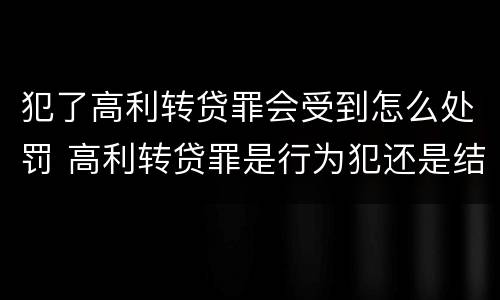 犯了高利转贷罪会受到怎么处罚 高利转贷罪是行为犯还是结果犯