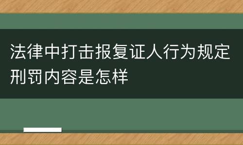 法律中打击报复证人行为规定刑罚内容是怎样