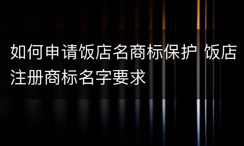 如何申请饭店名商标保护 饭店注册商标名字要求