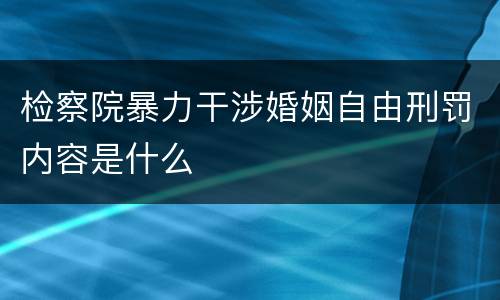 检察院暴力干涉婚姻自由刑罚内容是什么