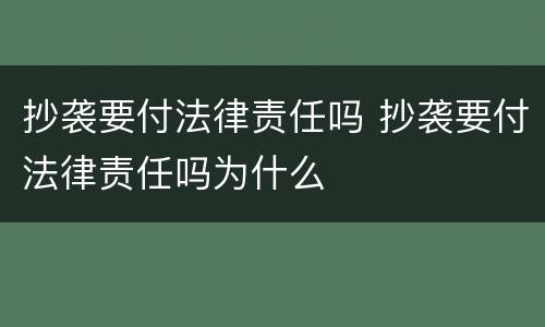 抄袭要付法律责任吗 抄袭要付法律责任吗为什么