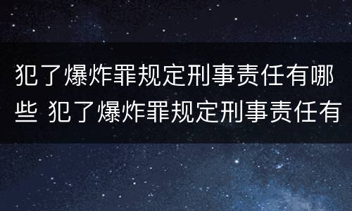 犯了爆炸罪规定刑事责任有哪些 犯了爆炸罪规定刑事责任有哪些行为