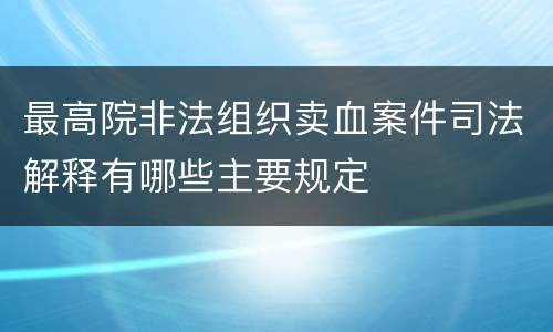 最高院非法组织卖血案件司法解释有哪些主要规定