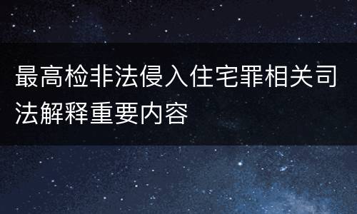 最高检非法侵入住宅罪相关司法解释重要内容