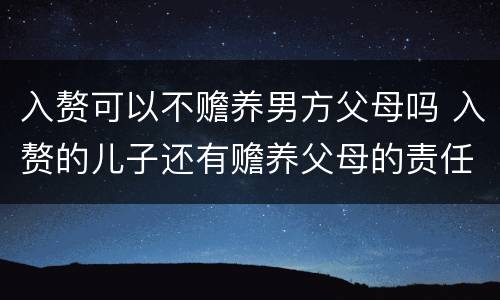 入赘可以不赡养男方父母吗 入赘的儿子还有赡养父母的责任吗