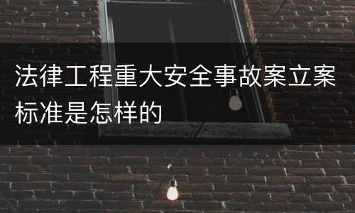 法律工程重大安全事故案立案标准是怎样的