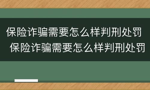 保险诈骗需要怎么样判刑处罚 保险诈骗需要怎么样判刑处罚呢
