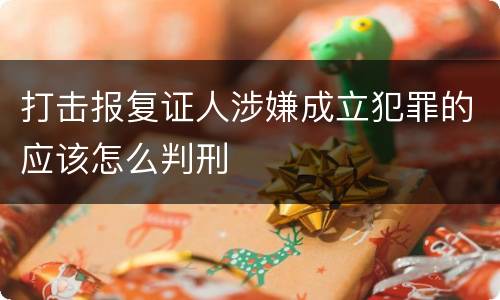打击报复证人涉嫌成立犯罪的应该怎么判刑