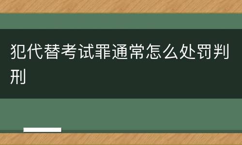 犯代替考试罪通常怎么处罚判刑