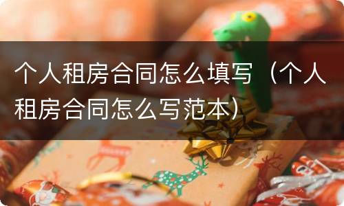 个人租房合同怎么填写（个人租房合同怎么写范本）