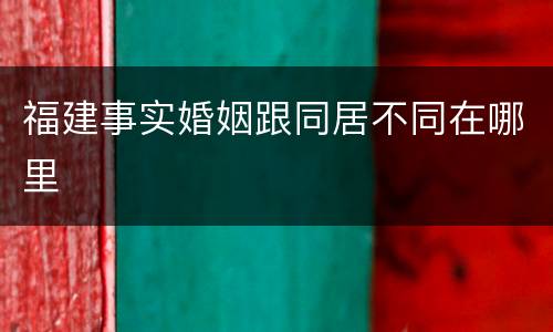福建事实婚姻跟同居不同在哪里