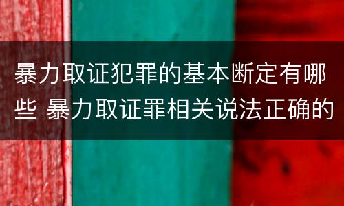 暴力取证犯罪的基本断定有哪些 暴力取证罪相关说法正确的是