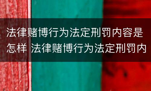 法律赌博行为法定刑罚内容是怎样 法律赌博行为法定刑罚内容是怎样形成的